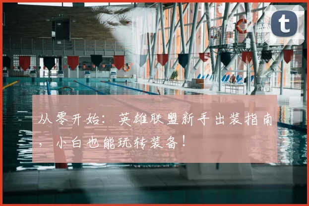 从零开始：英雄联盟新手出装指南，小白也能玩转装备！